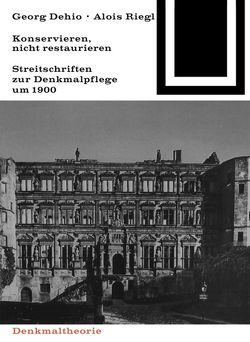 Georg Dehio und Alois Riegl – Konservieren, nicht restaurieren. von Mörsch,  Georg, Wohlleben,  Marion