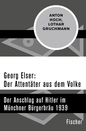 Georg Elser: Der Attentäter aus dem Volke von Gruchmann,  Lothar, Hoch,  Anton