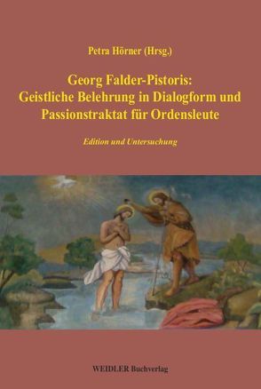 Georg Falder-Pistoris: Geistliche Belehrung in Dialogform und Passionstraktat für Ordensleute von Hörner,  Petra
