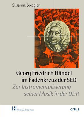 Georg Friedrich Händel im Fadenkreuz der SED von Spiegler,  Susanne