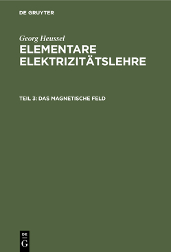 Georg Heussel: Elementare Elektrizitätslehre / Das magnetische Feld von Heussel,  Georg