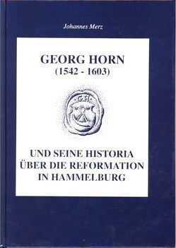 Georg Horn (1542-1603) und seine Historia über die Reformation in Hammelburg von Merz,  Johannes