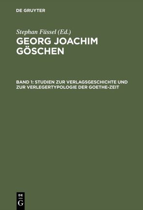 Georg Joachim Göschen / Studien zur Verlagsgeschichte und zur Verlegertypologie der Goethe-Zeit von Füssel,  Stephan