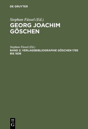 Georg Joachim Göschen / Verlagsbibliographie Göschen 1785 bis 1838 von Füssel,  Stephan