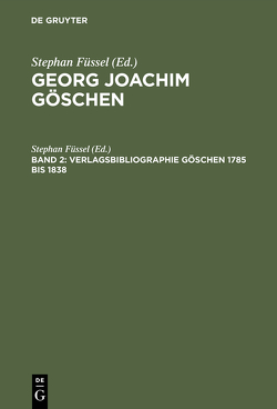 Georg Joachim Göschen / Verlagsbibliographie Göschen 1785 bis 1838 von Füssel,  Stephan