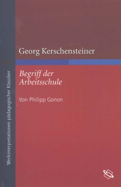 Georg Kerschensteiner „Begriff der Arbeitsschule“ von Gonon,  Philipp, Löwisch,  Dieter-Jürgen