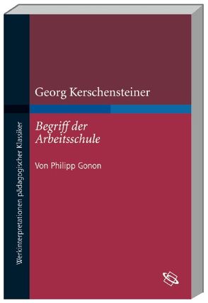 Georg Kerschensteiner „Begriff der Arbeitsschule“ von Gonon,  Philipp