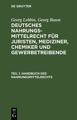 Georg Lebbin; Georg Baum: Deutsches Nahrungsmittelrecht für Juristen,… / Handbuch des Nahrungsmittelrechts von Baum,  Georg, Lebbin,  Georg