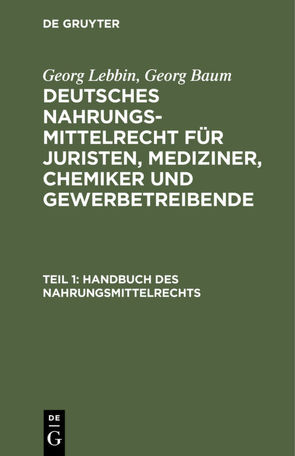 Georg Lebbin; Georg Baum: Deutsches Nahrungsmittelrecht für Juristen,… / Handbuch des Nahrungsmittelrechts von Baum,  Georg, Lebbin,  Georg