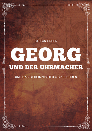 Georg und der Uhrmacher – Und das Geheimnis der 4 Spieluhren von Orben,  Stefan