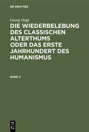 Georg Voigt: Die Wiederbelebung des classischen Alterthums oder das… / Georg Voigt: Die Wiederbelebung des classischen Alterthums oder das…. Band 2 von Lehnerdt,  Max, Voigt,  Georg