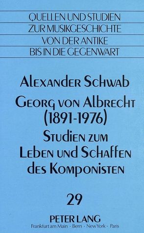 Georg von Albrecht (1891 – 1976)-Studien zum Leben und Schaffen des Komponisten von Schwab,  Alexander