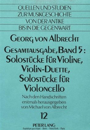 Georg von Albrecht- Gesamtausgabe, Band 5: Solostücke für Violine, Violin-Duette, Solostücke für Violoncello von Von Albrecht,  Christiane