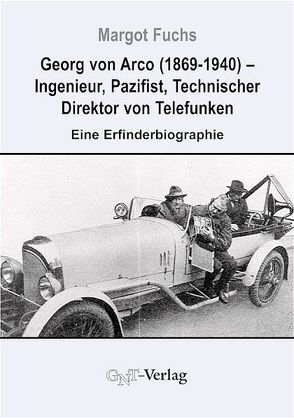 Georg von Arco (1869-1940) – Ingenieur, Pazifist, Technischer Direktor von Telefunken von Fuchs,  Margot