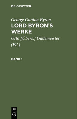 George Gordon Byron: Lord Byron’s Werke / George Gordon Byron: Lord Byron’s Werke. Band 1 von Byron,  George Gordon, Gildemeister,  Otto [Übers.]