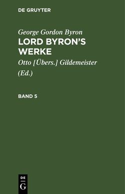 George Gordon Byron: Lord Byron’s Werke / George Gordon Byron: Lord Byron’s Werke. Band 5 von Byron,  George Gordon, Gildemeister,  Otto [Übers.]