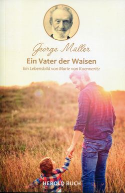 George Müller – Ein Vater der Waisen