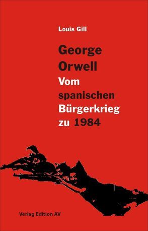 George Orwell – Vom spanischen Bürgerkrieg zu 1984 von Gilll,  Louis, Halfbrodt,  Michael