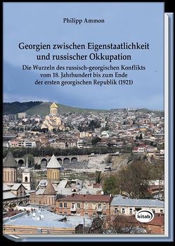 Georgien zwischen Eigenstaatlichkeit und russischer Okkupation von Ammon,  Philipp