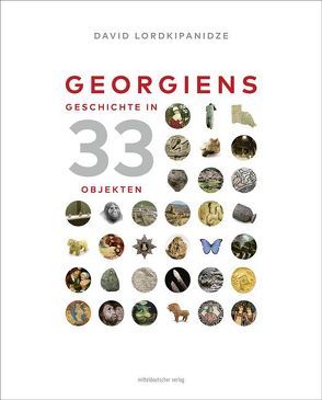 Georgiens Geschichte in 33 Objekten von Lordkipanidze,  David