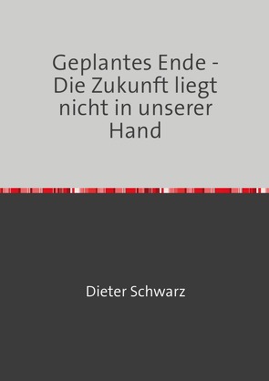 Geplantes Ende – Die Zukunft liegt nicht in unserer Hand von Schwarz,  Dieter