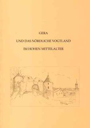 Gera und das nördliche Vogtland im hohen Mittelalter von Beier,  Hans-Jürgen, Hengst,  Karlheinz, Sachenbacher,  Peter, Weigel,  Petra