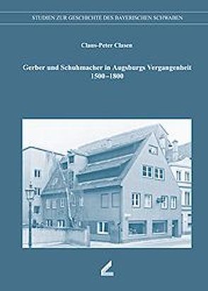 Gerber und Schuhmacher in Augsburgs Vergangenheit 1500-1800 von Clasen,  Claus P