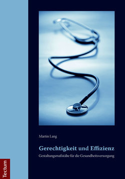 Gerechtigkeit und Effizienz: Gestaltungsmaßstäbe für die Gesundheitsversorgung von Lang,  Martin