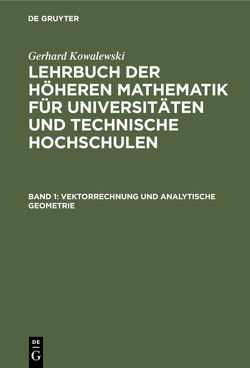Gerhard Kowalewski: Lehrbuch der höheren Mathematik für Universitäten… / Vektorrechnung und analytische Geometrie von Kowalewski,  Gerhard