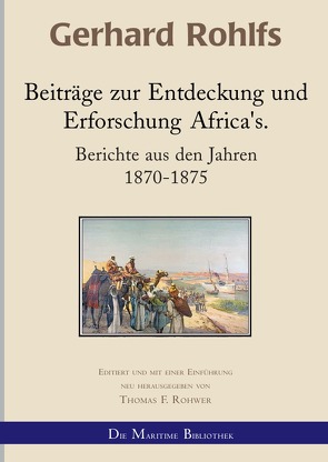 Gerhard Rohlfs, Afrikaforscher – Neu editiert / Beiträge zur Entdeckung und Erforschung Afrikas von Rohwer,  Thomas F.
