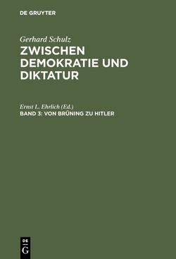 Gerhard Schulz: Zwischen Demokratie und Diktatur / Von Brüning zu Hitler von Schulz,  Gerhard