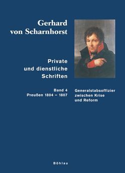 Gerhard von Scharnhorst. Private und dienstliche Schriften von Kunisch,  Johannes, Scharnhorst,  Gerhard von, Sikora,  Michael, Stieve,  Tilman