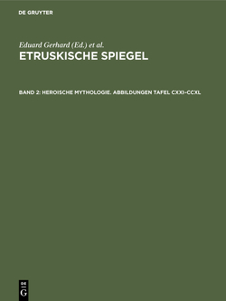Etruskische Spiegel / Heroische Mythologie. Abbildungen Tafel CXXI–CCXL von Deutsches Archäologisches Institut (Herausgebendes Organ), Gerhard,  Eduard
