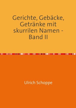 Gerichte, Gebäcke, Getränke mit skurrilen Namen – Band II von Schoppe,  Ulrich