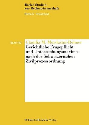 Gerichtliche Fragepflicht und Untersuchungsmaxime nach der Schweizerischen Zivilprozessordnung von Mordasini-Rohner,  Claudia M.