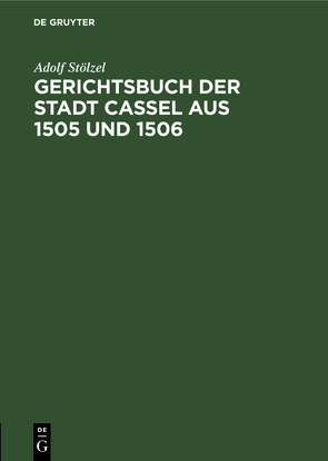 Gerichtsbuch der Stadt Cassel aus 1505 und 1506 von Stoelzel,  Adolf