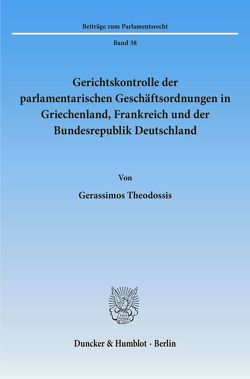 Gerichtskontrolle der parlamentarischen Geschäftsordnungen in Griechenland, Frankreich und der Bundesrepublik Deutschland. von Theodossis,  Gerassimos