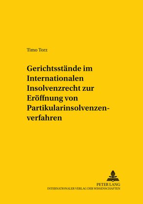 Gerichtsstände im Internationalen Insolvenzrecht zur Eröffnung von Partikularinsolvenzverfahren von Torz,  Timo