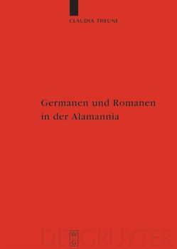 Germanen und Romanen in der Alamannia von Theune,  Claudia