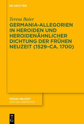 Germania-Allegorien in Heroiden und heroidenähnlicher Dichtung der Frühen Neuzeit (1529–ca. 1700) von Baier,  Teresa