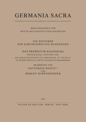 Germania Sacra. Alte Folge. Die Bistümer der Kirchenprovinz Magdeburg / Das Erzbistum Magdeburg. Band 1. Teil 1: Das Domstift St. Moritz in Magdeburg. Teil 2: Die Kollegiatstifte St. Sebastian, St. Nicolai, St. Peter und Paul und St. Gangolf in Magdeburg von Schwineköper,  Berent, Wentz,  Gottfried