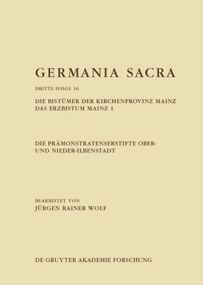 Germania Sacra. Dritte Folge / Die Prämonstratenserstifte Ober- und Nieder-Ilbenstadt. Die Bistümer der Kirchenprovinz Mainz. Das Erzbistum Mainz 1 von Wolf,  Jürgen Rainer