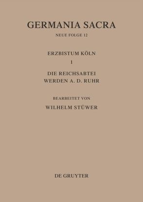 Germania Sacra. Neue Folge / Die Bistümer der Kirchenprovinz Köln. Das Erzbistum Köln III. Die Reichsabtei Werden a. d. Ruhr von Stüwer,  Wilhelm