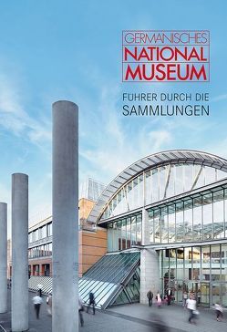 Germanisches Nationalmuseum – Führer durch die Sammlungen von Brehm,  Thomas, Kammel,  Frank Matthias, Selheim,  Claudia