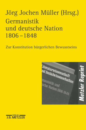 Germanistik und Deutsche Nation 1806 – 1848 von Behm,  Reinhard, Götze,  Karl-Heinz, Müller,  Jörg-Jochen, Schulte-Wülwer,  Ulrich, Strippel,  Jutta