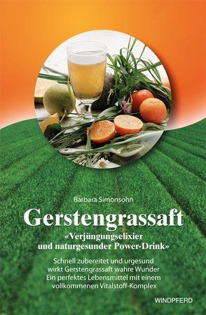 Gerstengrassaft – »Verjüngungselixier und naturgesunder Power-Drink« von Simonsohn,  Barbara