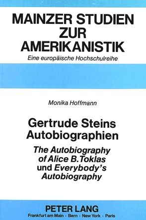 Gertrude Steins Autobiographien «The Autobiography of Alice B. Toklas» und «Everybody’s Autobiography» von Hoffmann,  Monika