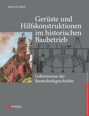 Gerüste und Hilfskonstruktionen im historischen Baubetrieb von Holzer,  Stefan M., Kurrer,  Karl-Eugen, Lorenz,  Werner
