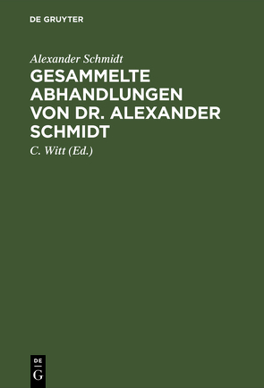 Gesammelte Abhandlungen von Dr. Alexander Schmidt von Schmidt,  Alexander, Witt,  C. [Mitarb.]