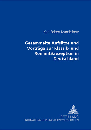 Gesammelte Aufsätze und Vorträge zur Klassik- und Romantikrezeption in Deutschland von Mandelkow,  Karl Robert